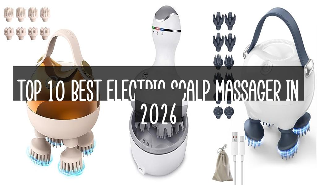 Top 10 Best Electric Scalp Massager in 2026
