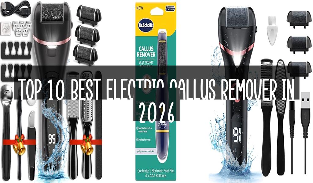 Top 10 Best Electric Callus Remover in 2026