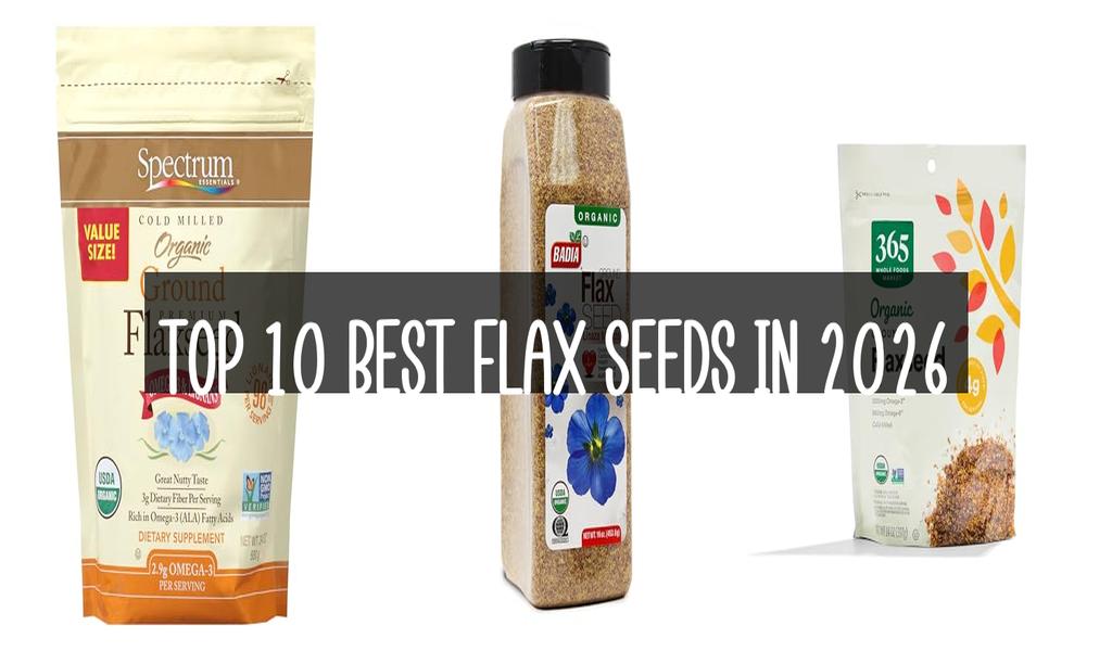 Top 10 Best Flax Seeds in 2026