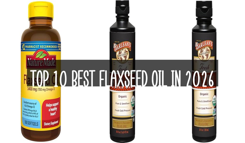 Top 10 Best Flaxseed Oil in 2026