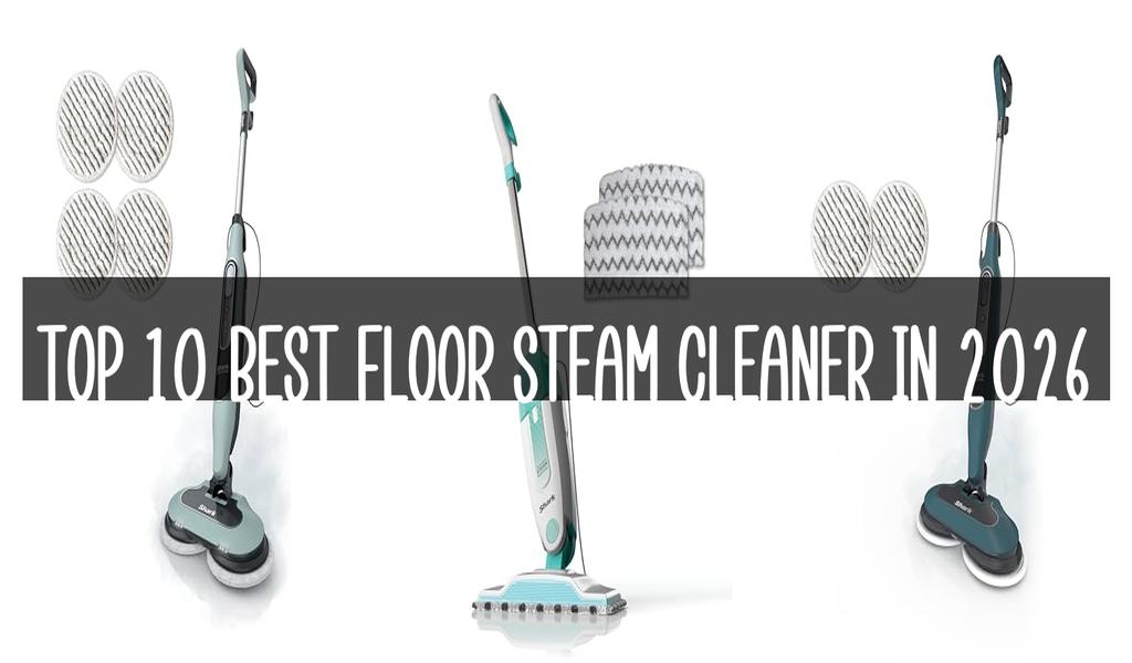 Top 10 Best Floor Steam Cleaner in 2026
