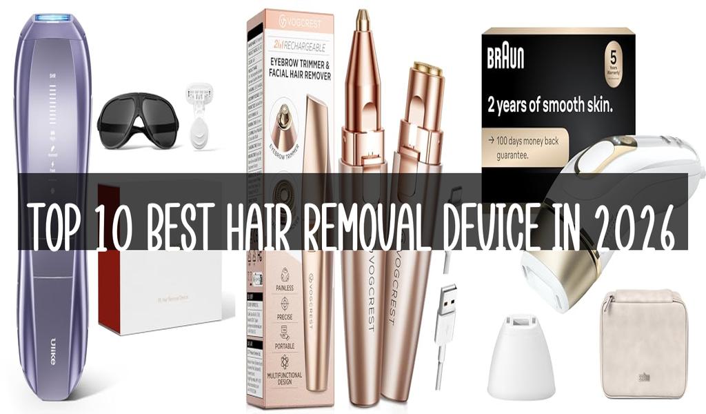 Top 10 Best Hair Removal Device in 2026
